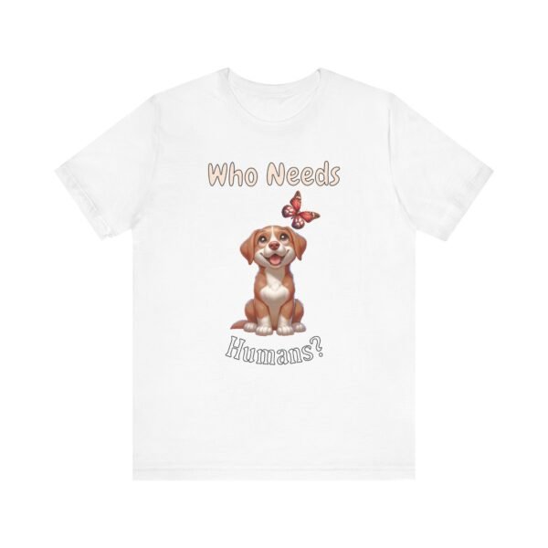 Who Needs Humans? – Unisex Funny Dog Independence T-Shirt - Image 2