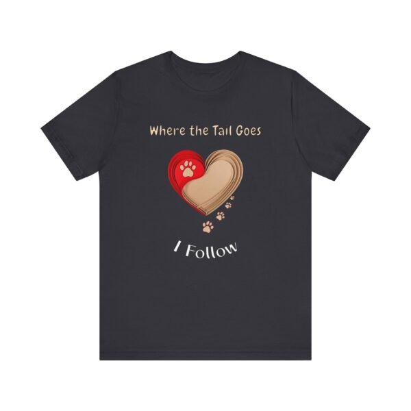 Where the Tail Goes I Follow – Unisex Soulful Dog Devotion T-Shirt