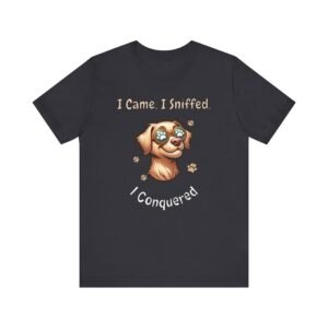I Came. I Sniffed. I Conquered. – Unisex Funny Dog T-Shirt
