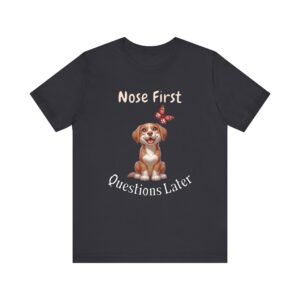 Nose First, Questions Later – Unisex Funny Dog Instinct T-Shirt
