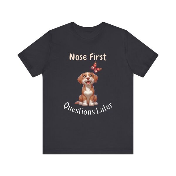 Nose First, Questions Later – Unisex Funny Dog Instinct T-Shirt
