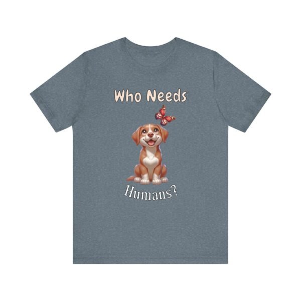 Who Needs Humans? – Unisex Funny Dog Independence T-Shirt - Image 4