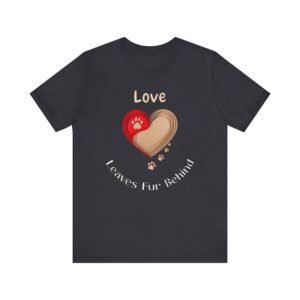 Love Leaves Fur Behind – Unisex Sentimental Dog Companion T-Shirt