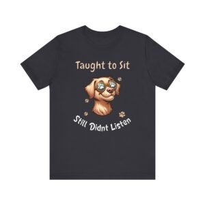 Taught to Sit, Still Didn’t Listen – Unisex Funny Dog Training T-Shirt