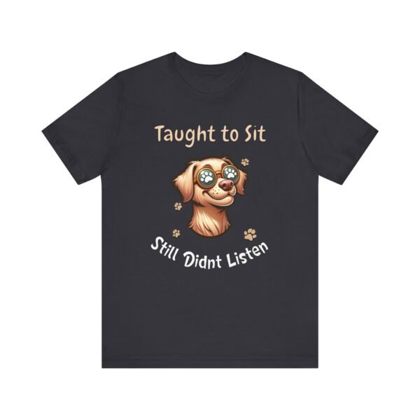 Taught to Sit, Still Didn’t Listen – Unisex Funny Dog Training T-Shirt