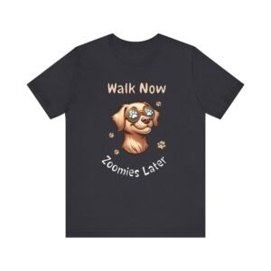 Walk Now, Zoomies Later – Unisex Funny Dog T-Shirt