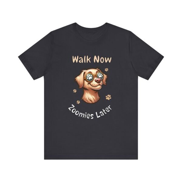 Walk Now, Zoomies Later – Unisex Funny Dog T-Shirt